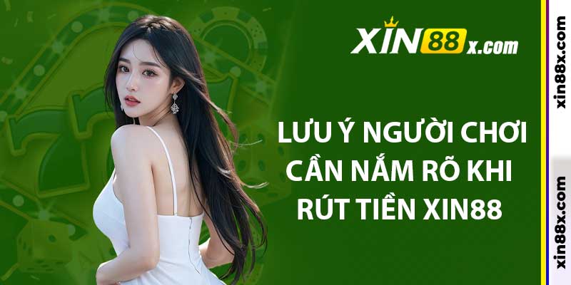 lưu ý người chơi cần nắm rõ khi rút tiền xin88